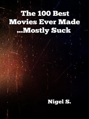 cover image of The 100 Best Movies Ever Made ...Mostly Suck